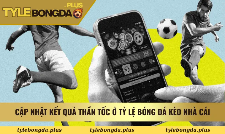 Cập nhật kết quả thần tốc ở Tỷ Lệ Bóng Đá Kèo Nhà Cái