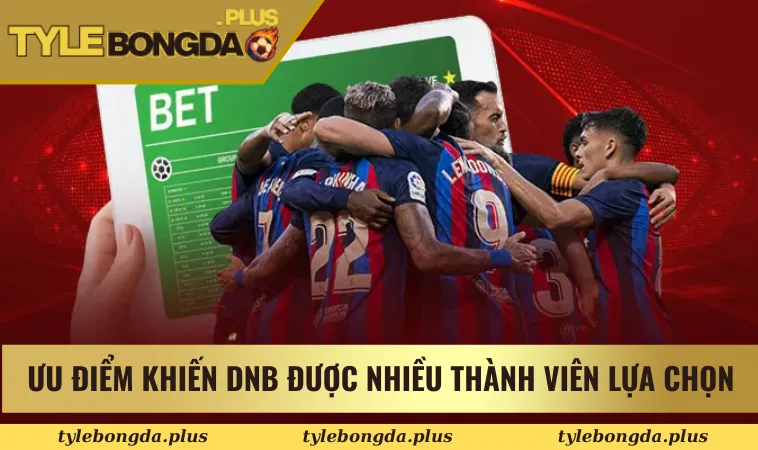 Ưu điểm khiến DNB được nhiều thành viên lựa chọn